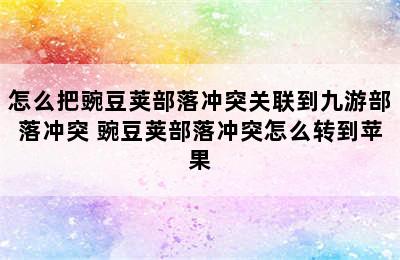 怎么把豌豆荚部落冲突关联到九游部落冲突 豌豆荚部落冲突怎么转到苹果